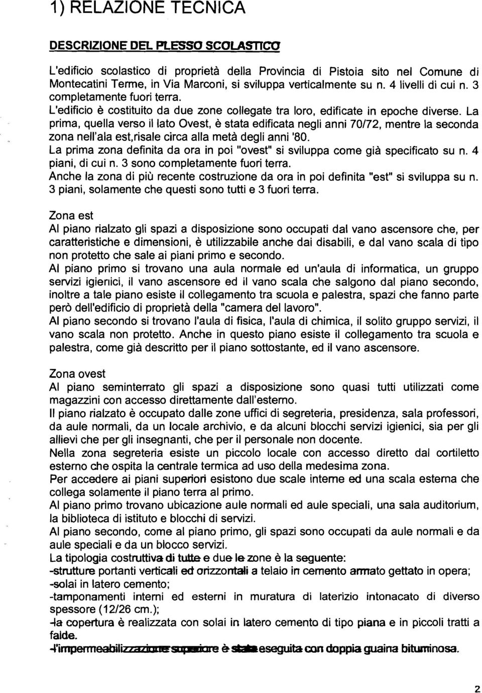 La prima, quella verso il lato Ovest, è stata edificata negli anni 70172, mentre la seconda zona nell'ala est,risale circa alla metà degli anni '80.