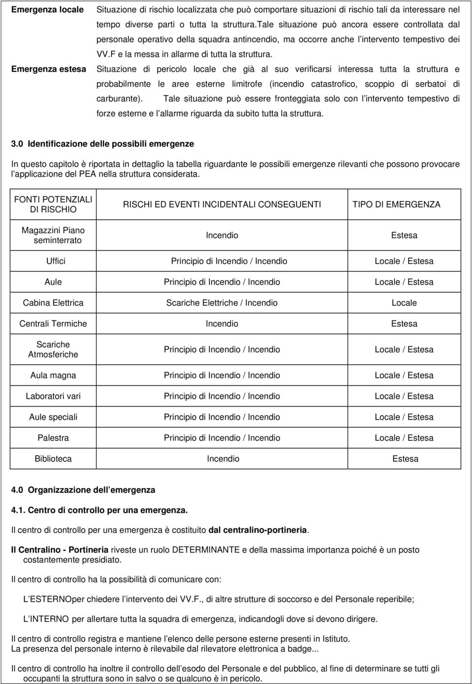 Situazione di pericolo locale che già al suo verificarsi interessa tutta la struttura e probabilmente le aree esterne limitrofe (incendio catastrofico, scoppio di serbatoi di carburante).