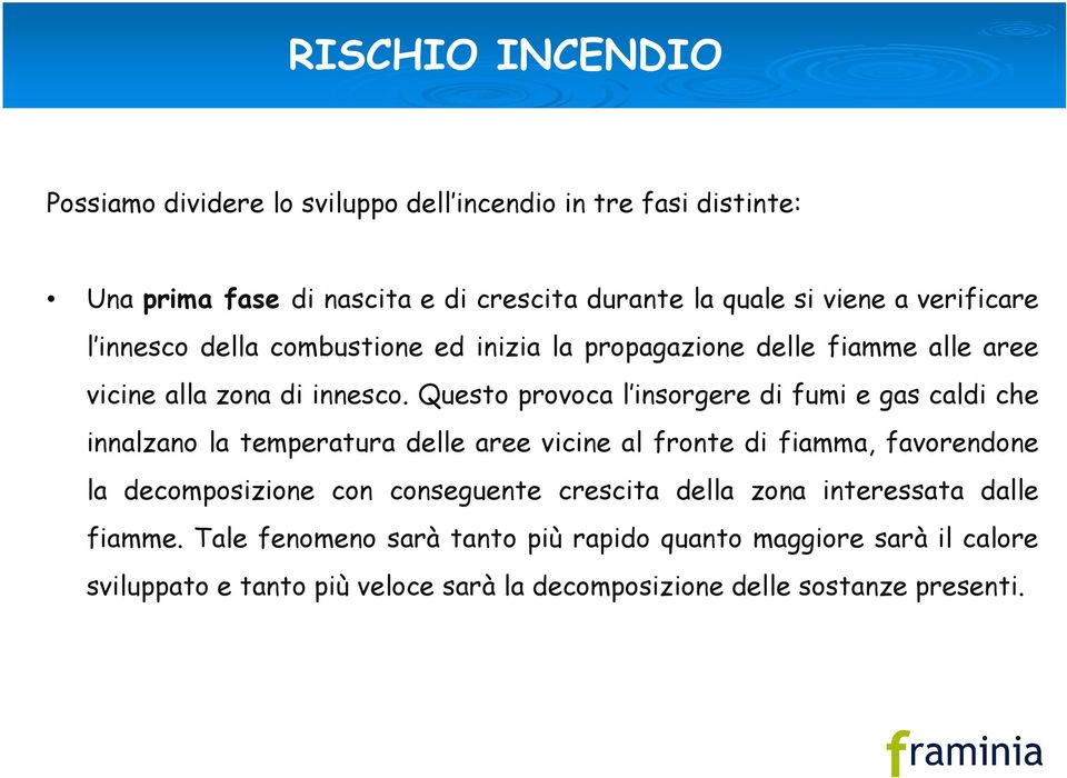 Questo provoca l insorgere di fumi e gas caldi che innalzano la temperatura delle aree vicine al fronte di fiamma, favorendone la decomposizione con