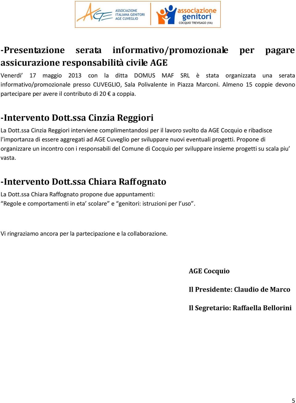 ssa Cinzia Reggiori interviene complimentandosi per il lavoro svolto da AGE Cocquio e ribadisce l importanza di essere aggregati ad AGE Cuveglio per sviluppare nuovi eventuali progetti.