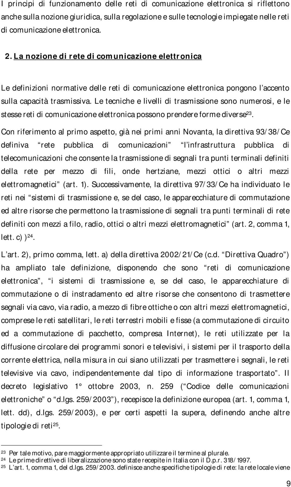 Le tecniche e livelli di trasmissione sono numerosi, e le stesse reti di comunicazione elettronica possono prendere forme diverse 23.