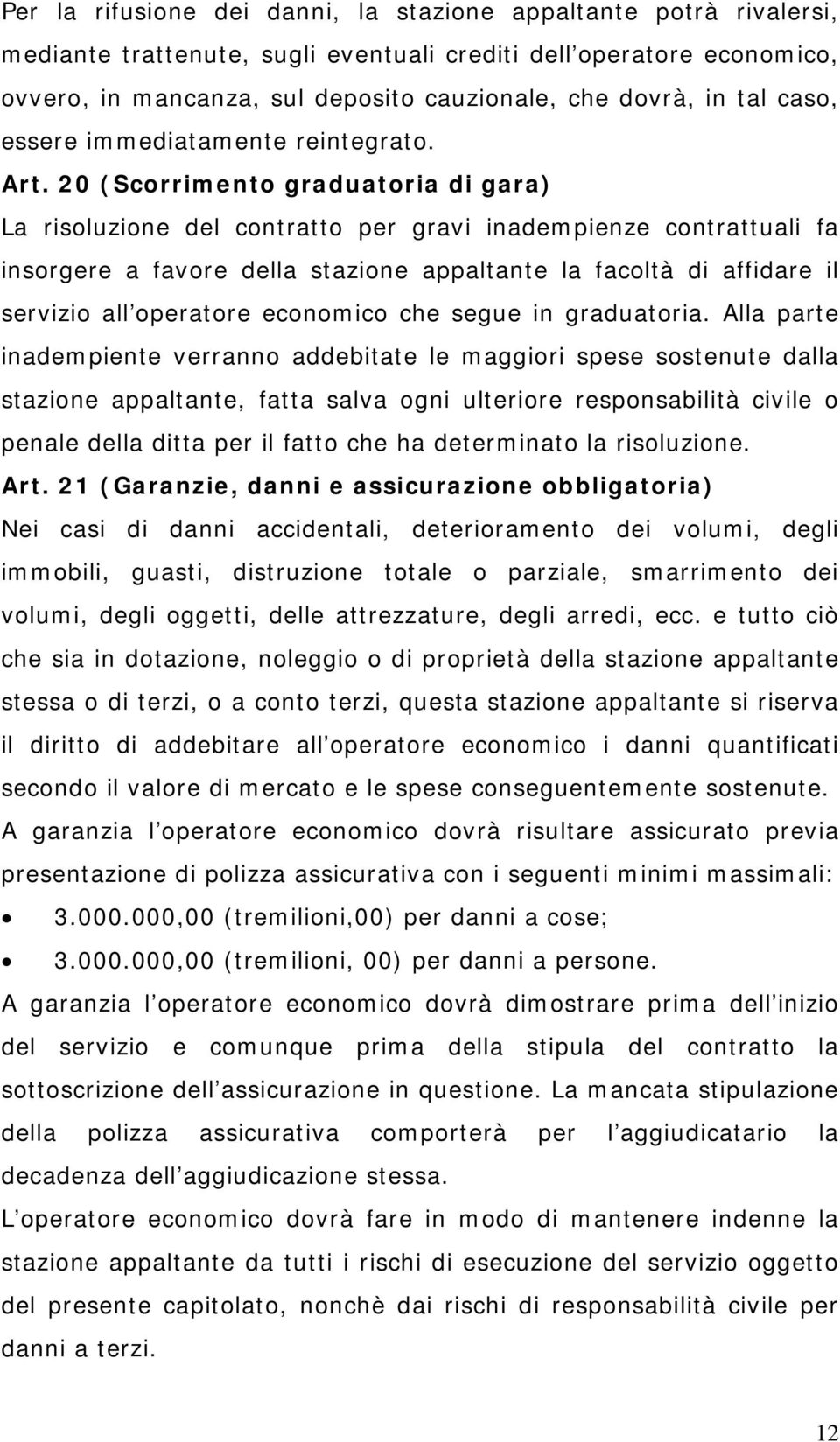 20 (Scorrimento graduatoria di gara) La risoluzione del contratto per gravi inadempienze contrattuali fa insorgere a favore della stazione appaltante la facoltà di affidare il servizio all operatore