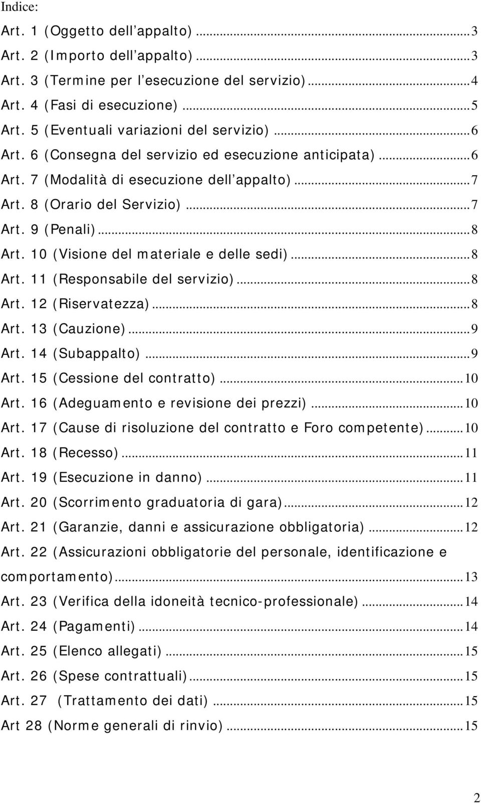 ..8 Art. 10 (Visione del materiale e delle sedi)...8 Art. 11 (Responsabile del servizio)...8 Art. 12 (Riservatezza)...8 Art. 13 (Cauzione)...9 Art. 14 (Subappalto)...9 Art. 15 (Cessione del contratto).