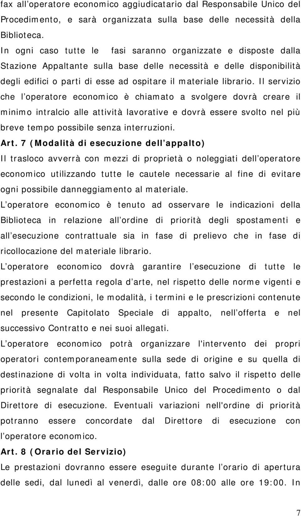 Il servizio che l operatore economico è chiamato a svolgere dovrà creare il minimo intralcio alle attività lavorative e dovrà essere svolto nel più breve tempo possibile senza interruzioni. Art.