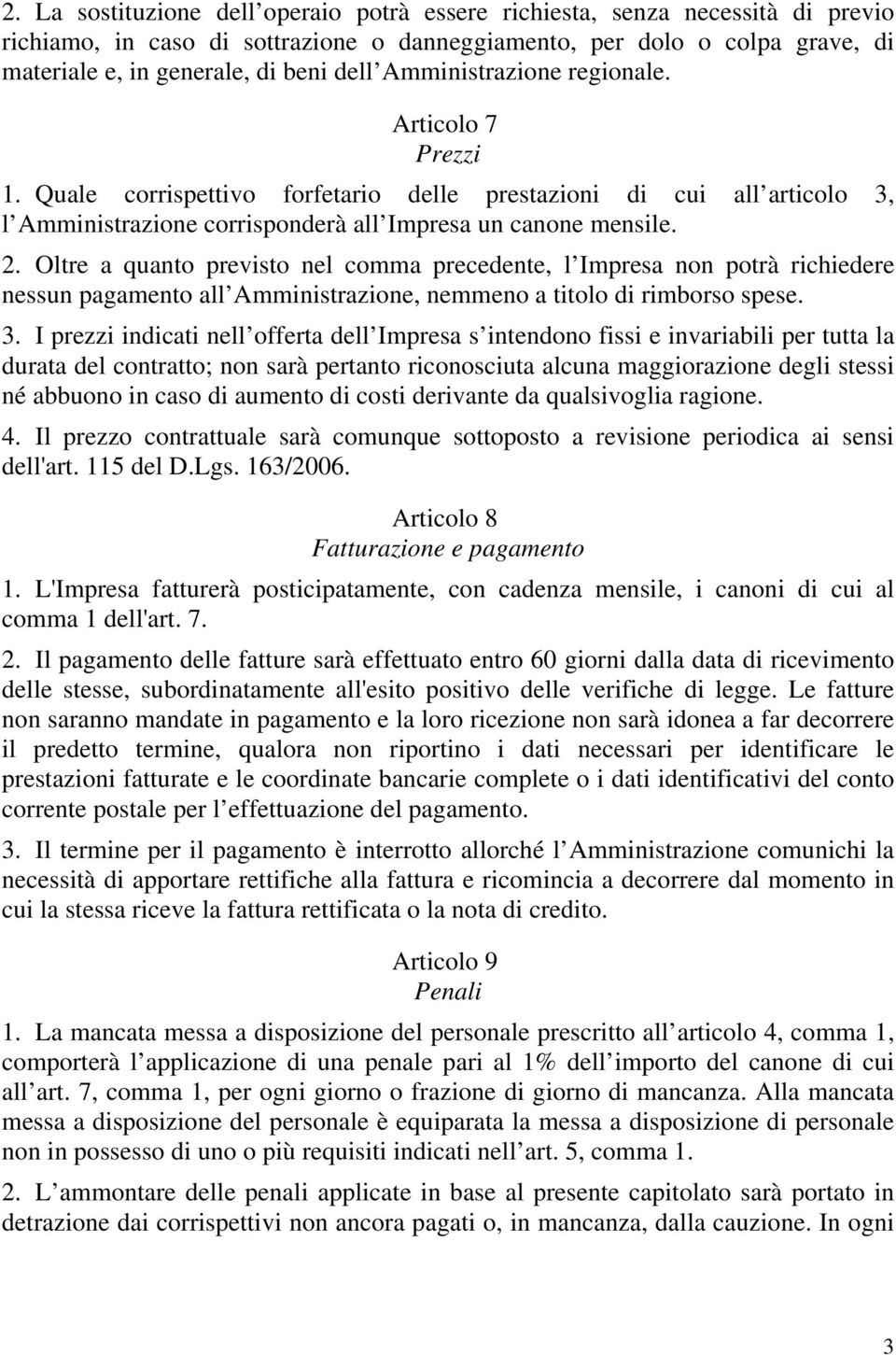 Oltre a quanto previsto nel comma precedente, l Impresa non potrà richiedere nessun pagamento all Amministrazione, nemmeno a titolo di rimborso spese. 3.