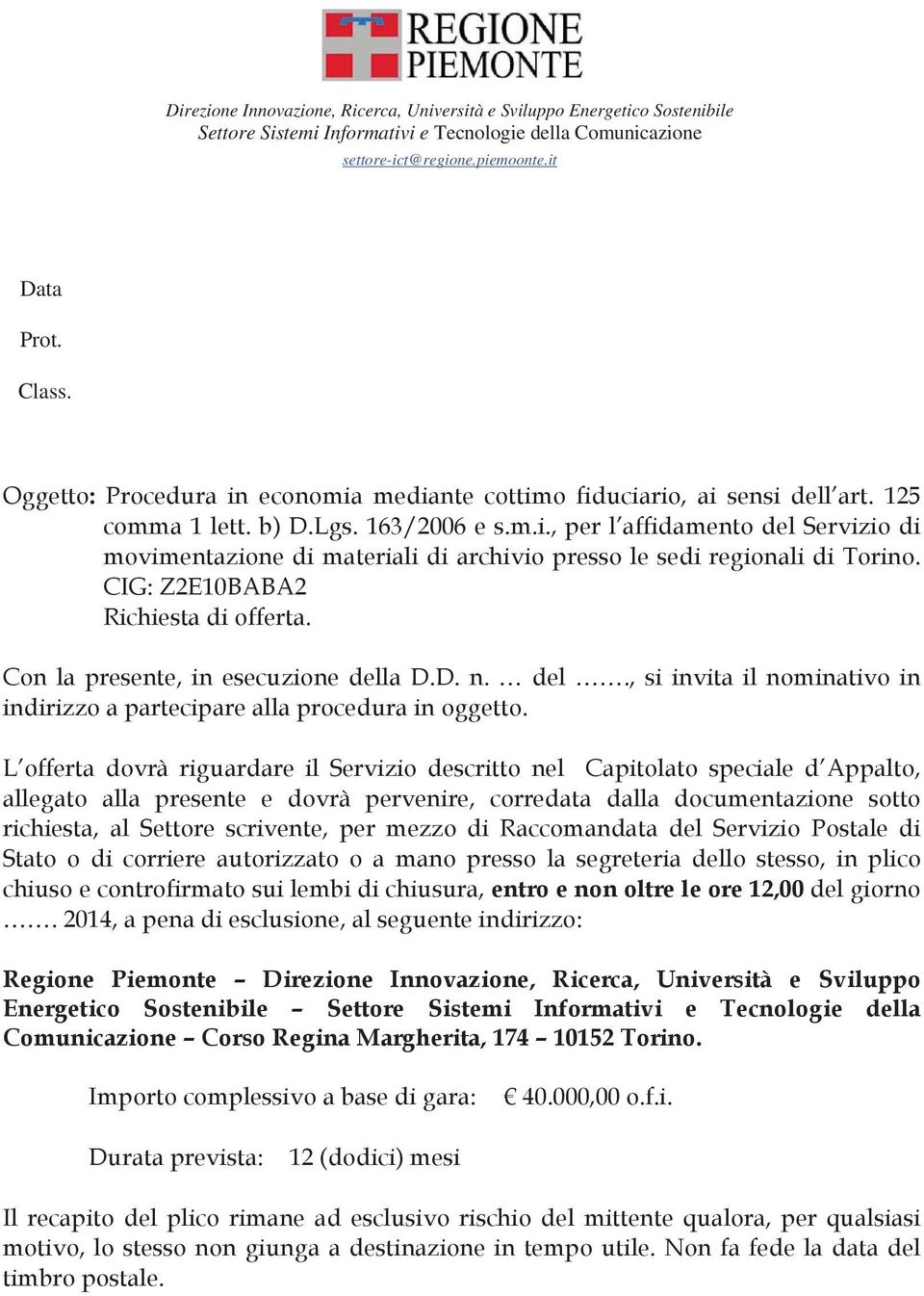 CIG: Z2E10BABA2 Richiesta di offerta. Con la presente, in esecuzione della D.D. n. del., si invita il nominativo in indirizzo a partecipare alla procedura in oggetto.