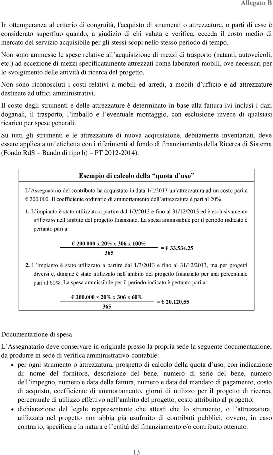 ) ad eccezione di mezzi specificatamente attrezzati come laboratori mobili, ove necessari per lo svolgimento delle attività di ricerca del progetto.