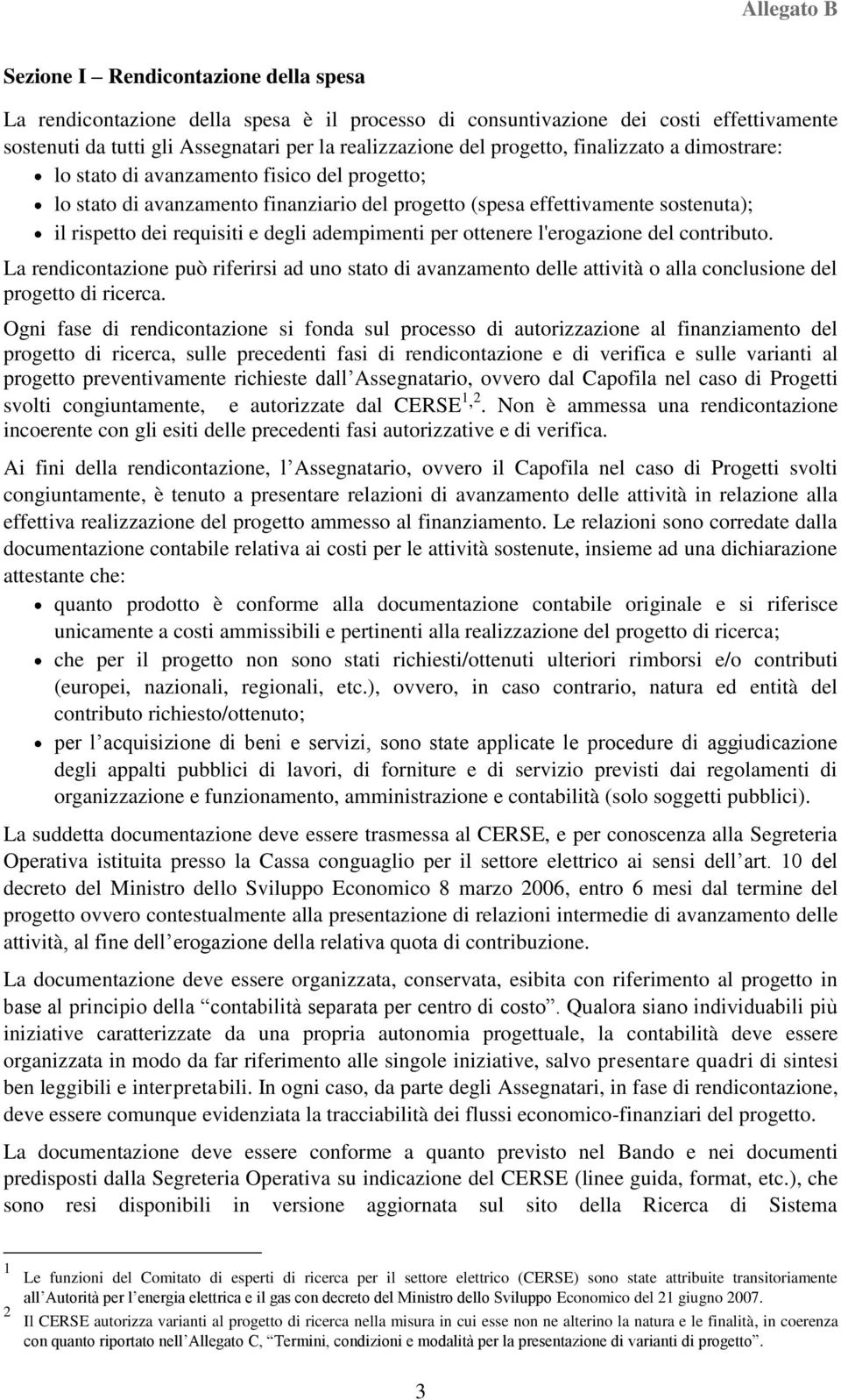 per ottenere l'erogazione del contributo. La rendicontazione può riferirsi ad uno stato di avanzamento delle attività o alla conclusione del progetto di ricerca.