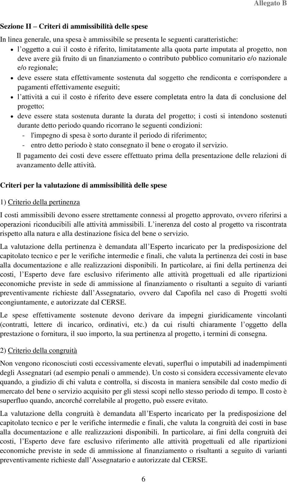 rendiconta e corrispondere a pagamenti effettivamente eseguiti; l attività a cui il costo è riferito deve essere completata entro la data di conclusione del progetto; deve essere stata sostenuta