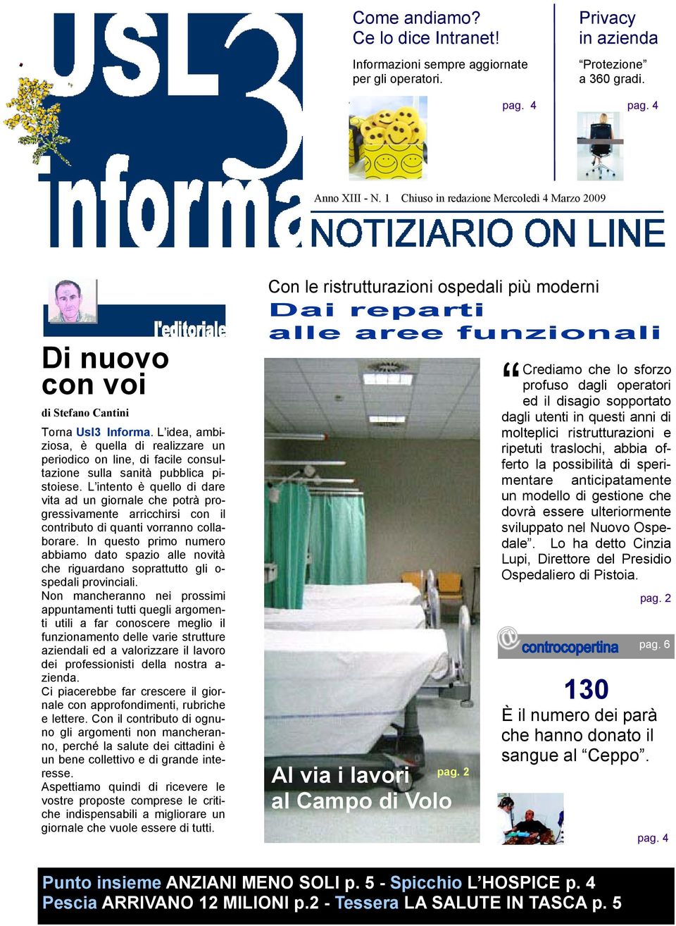 L idea, ambiziosa, è quella di realizzare un periodico on line, di facile consultazione sulla sanità pubblica pistoiese.