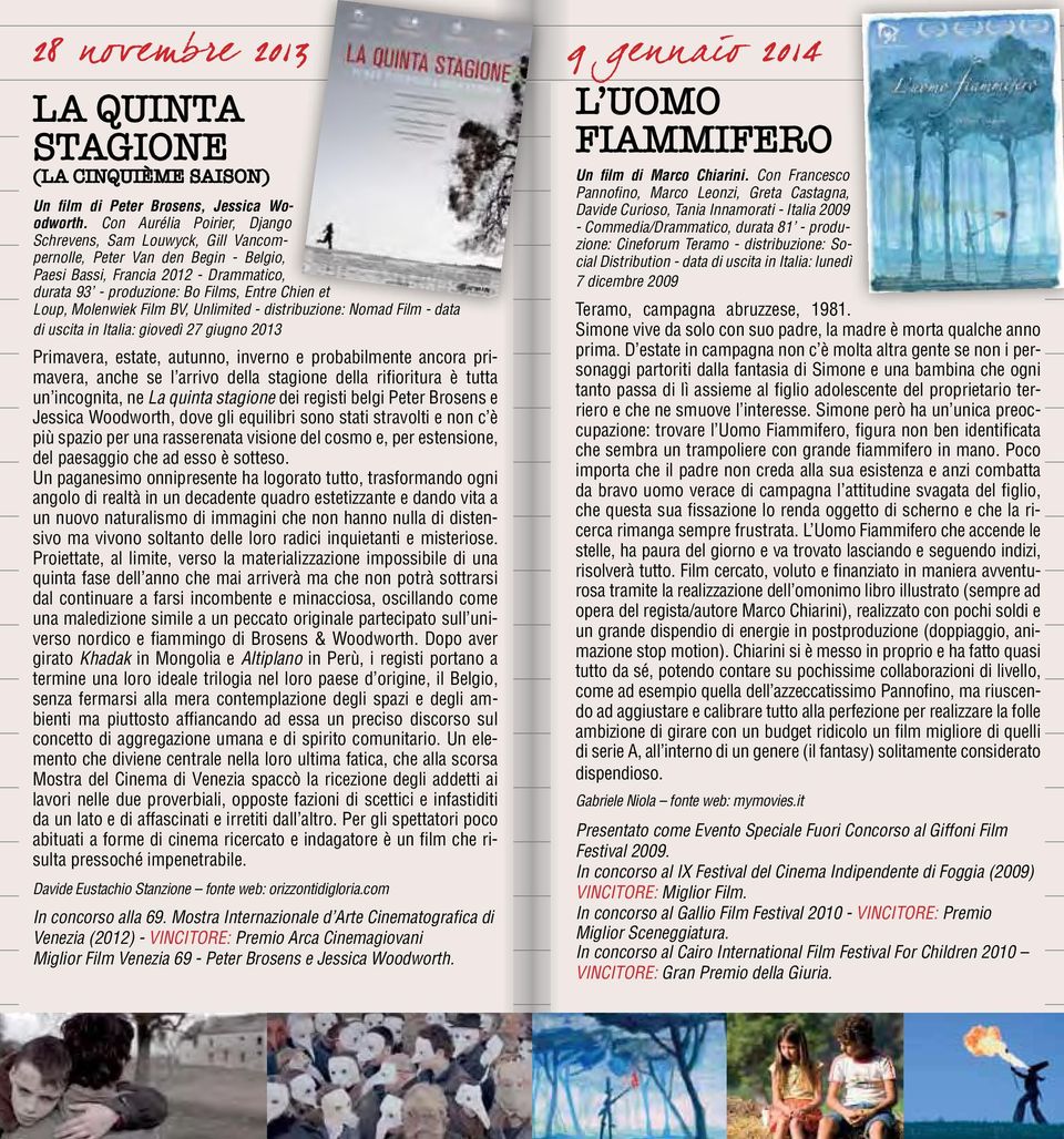 Molenwiek Film BV, Unlimited - distribuzione: Nomad Film - data di uscita in Italia: giovedì 27 giugno 2013 Primavera, estate, autunno, inverno e probabilmente ancora primavera, anche se l arrivo