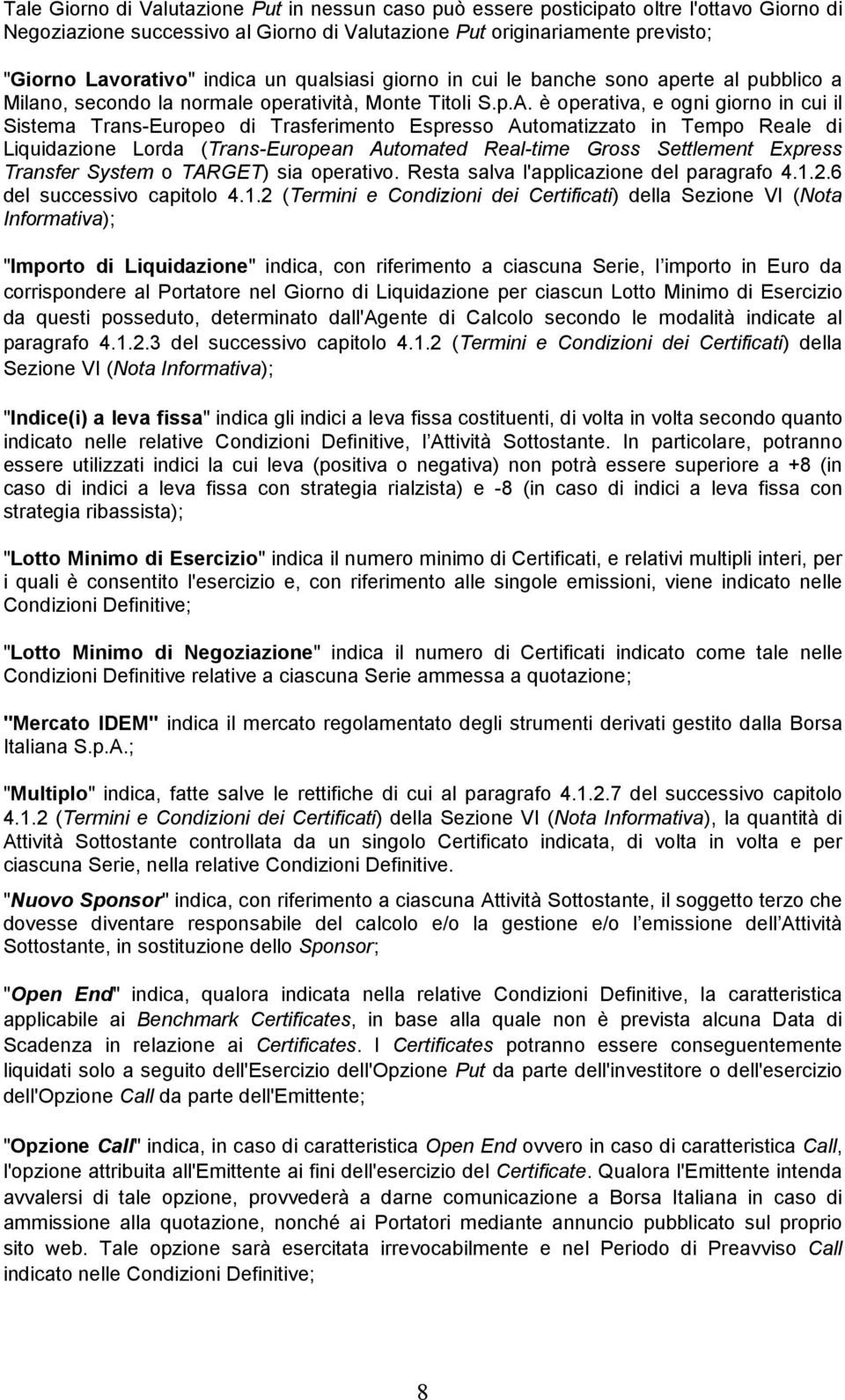 è operativa, e ogni giorno in cui il Sistema Trans-Europeo di Trasferimento Espresso Automatizzato in Tempo Reale di Liquidazione Lorda (Trans-European Automated Real-time Gross Settlement Express