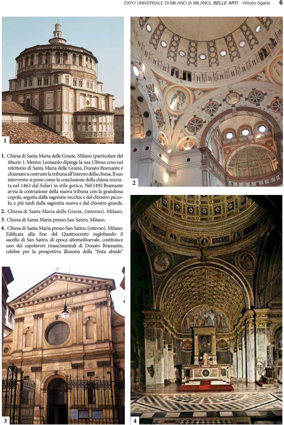 stile gotico Nel 1492 Bramante avvia la costruzione della nuova tribuna con la grandiosa cupola, seguita dalla sagrestia vecchia e dal chiostro piccolo, e più tardi dalla sagrestia nuova e dal