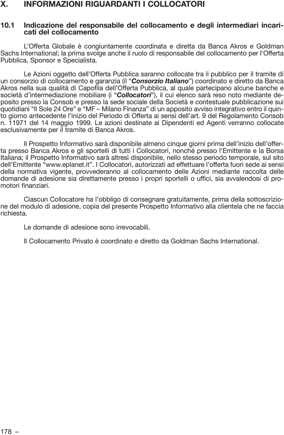 la prima svolge anche il ruolo di responsabile del collocamento per l Offerta Pubblica, Sponsor e Specialista.