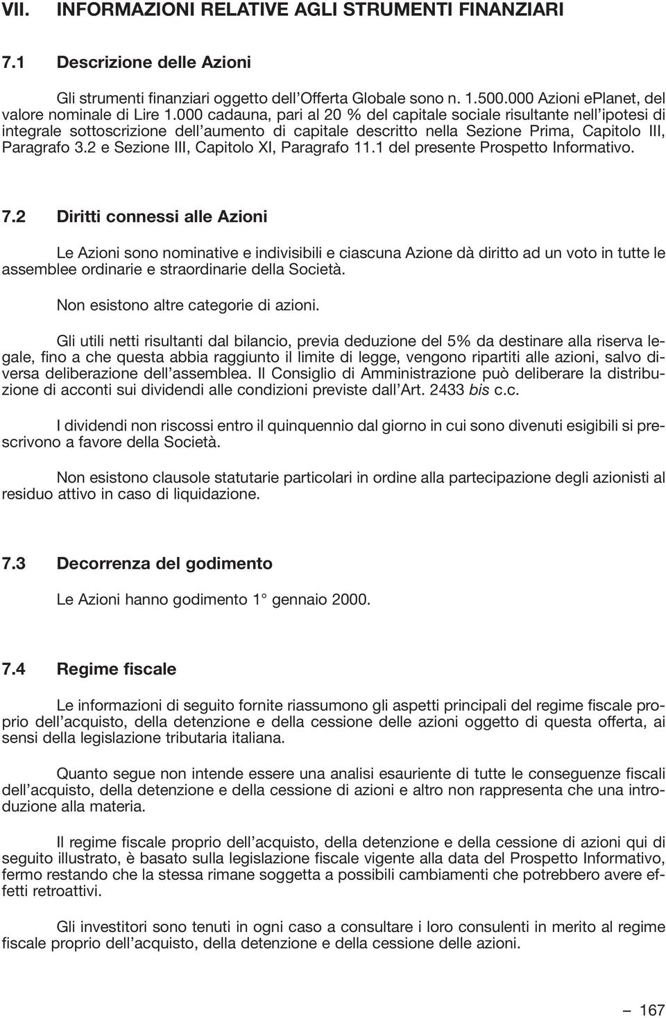 2 e Sezione III, Capitolo XI, Paragrafo 11.1 del presente Prospetto Informativo. 7.