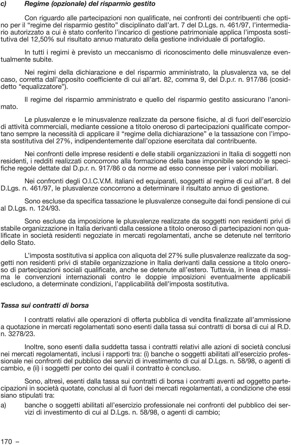 461/97, l intermediario autorizzato a cui è stato conferito l incarico di gestione patrimoniale applica l imposta sostitutiva del 12,50% sul risultato annuo maturato della gestione individuale di