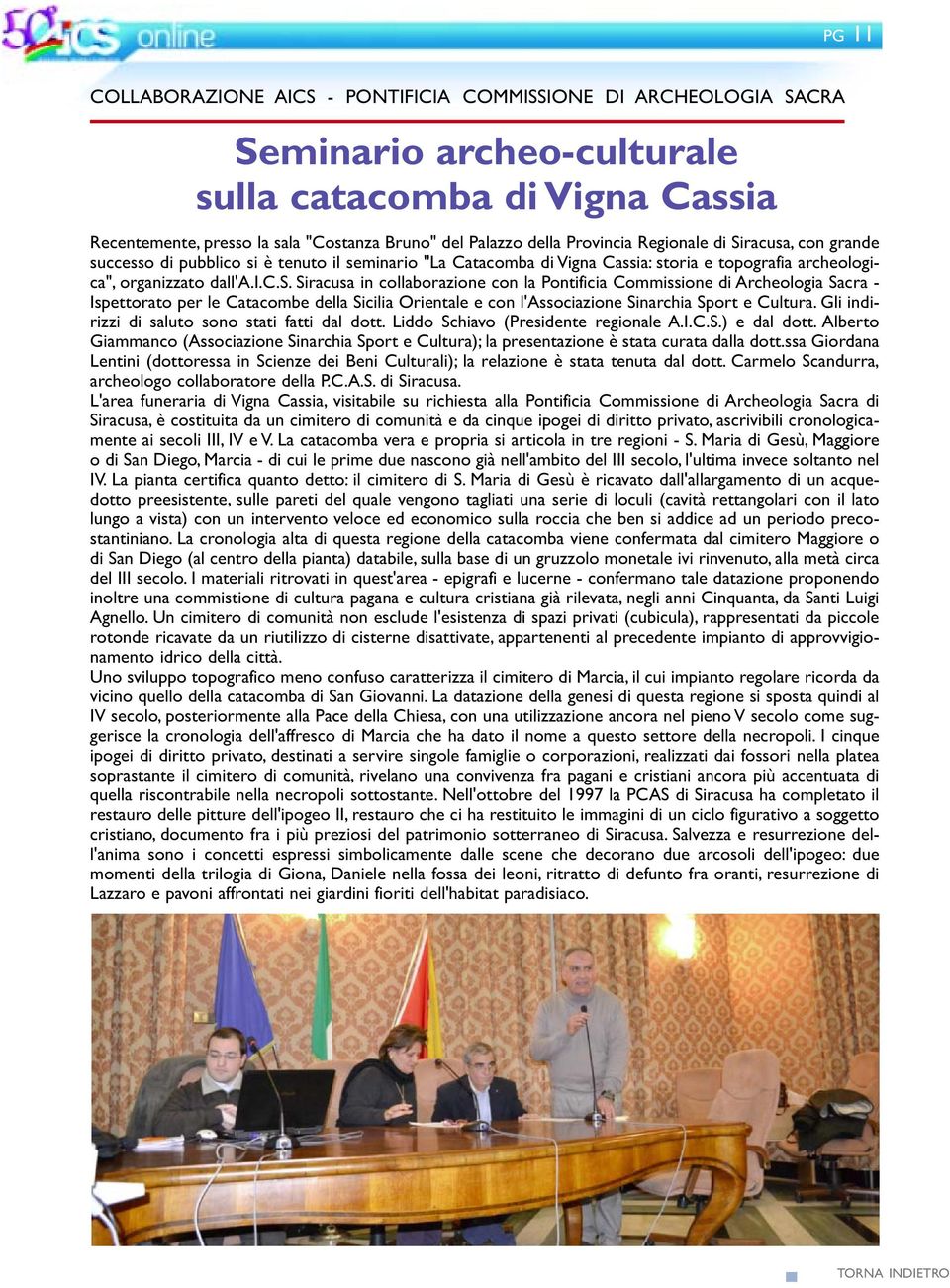 , con grande successo di pubblico si è tenuto il seminario "La Catacomba di Vigna Cassia: storia e topografia archeologica", organizzato dall'a.i.c.s. Siracusa in collaborazione con la Pontificia Commissione di Archeologia Sacra - Ispettorato per le Catacombe della Sicilia Orientale e con l'associazione Sinarchia Sport e Cultura.