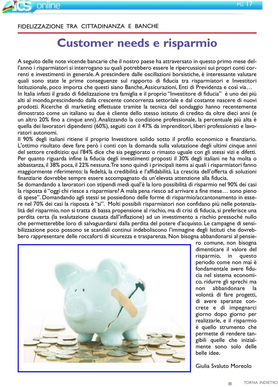 A prescindere dalle oscillazioni borsistiche, è interessante valutare quali sono state le prime conseguenze sul rapporto di fiducia tra risparmiatori e Investitori Istituzionale, poco importa che