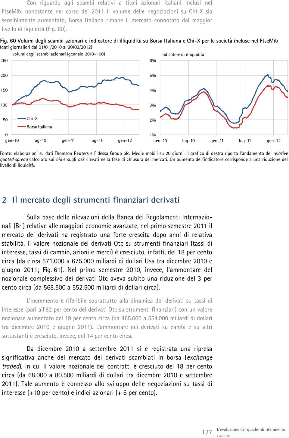 6 Volumi degli scambi azionari e indicatore di illiquidità su Borsa Italiana e Chi-X per le società incluse nel FtseMib (dati giornalieri dal 1/1/21 al 3/3/212) volumi degli scambi azionari (gennaio