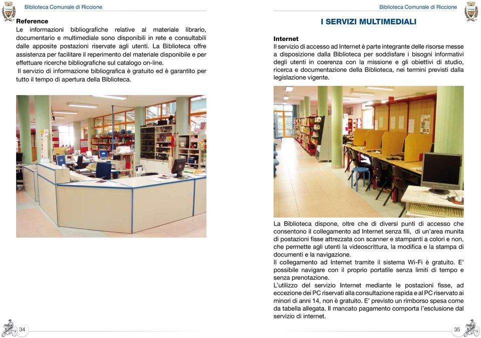 Il servizio di informazione bibliografica è gratuito ed è garantito per tutto il tempo di apertura della Biblioteca.