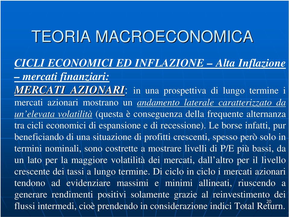 Le borse infatti, pur beneficiando di una situazione di profitti crescenti, spesso però solo in termini nominali, sono costrette a mostrare livelli di P/E più bassi, da un lato per la maggiore