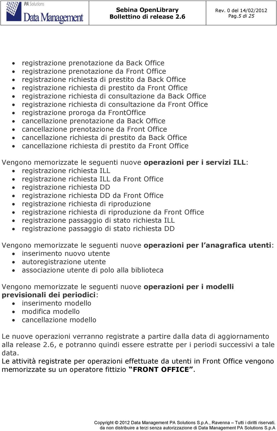 cancellazione prenotazione da Front Office cancellazione richiesta di prestito da Back Office cancellazione richiesta di prestito da Front Office Vengono memorizzate le seguenti nuove operazioni per