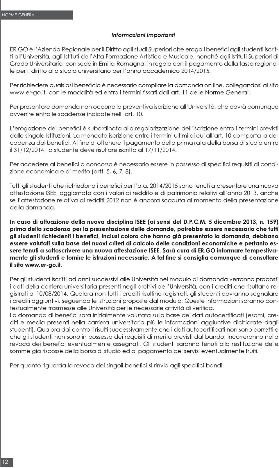 Superiori di Grado Universitario, con sede in Emilia-Romagna, in regola con il pagamento della tassa regionale per il diritto allo studio universitario per l anno accademico 2014/2015.