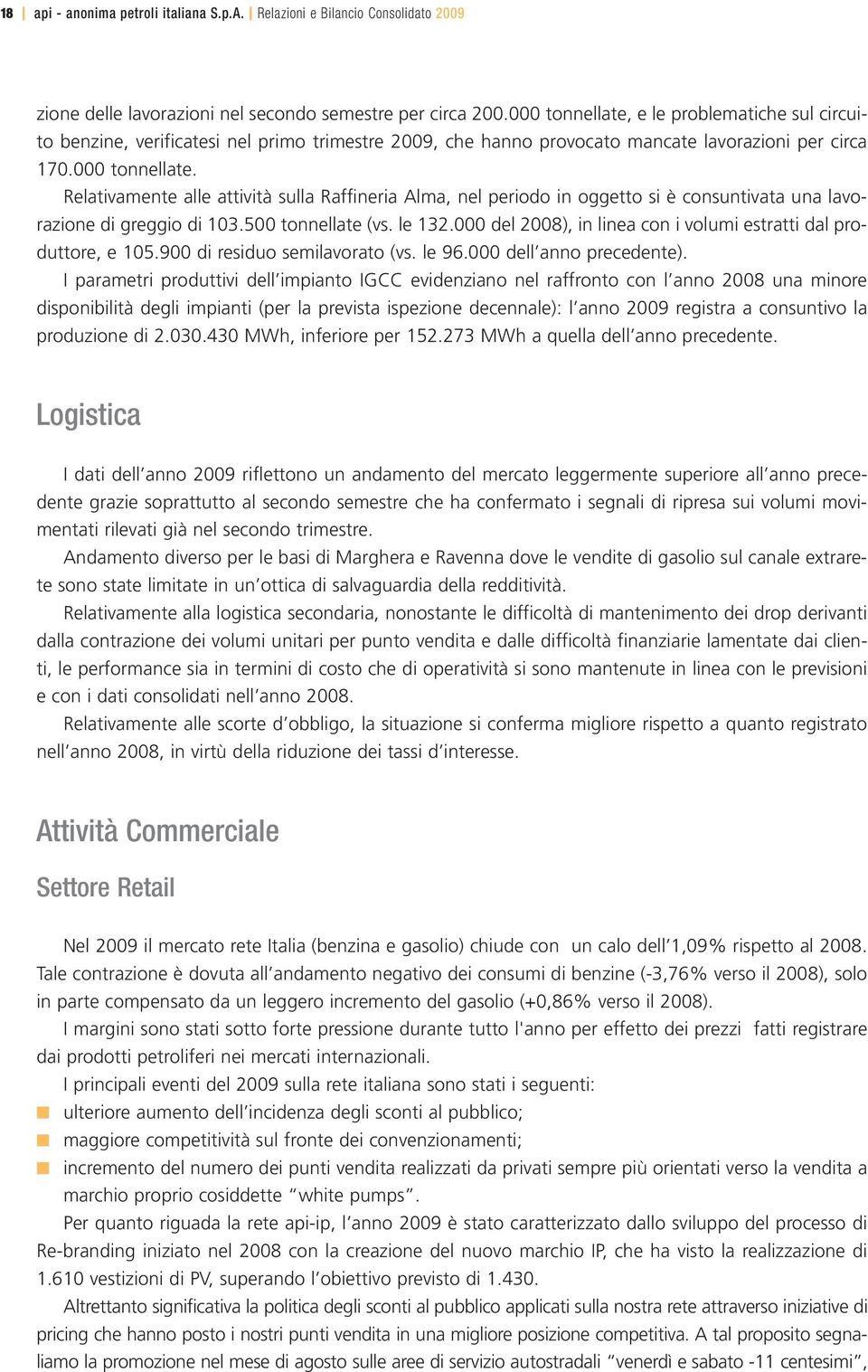 500 tonnellate (vs. le 132.000 del 2008), in linea con i volumi estratti dal produttore, e 105.900 di residuo semilavorato (vs. le 96.000 dell anno precedente).