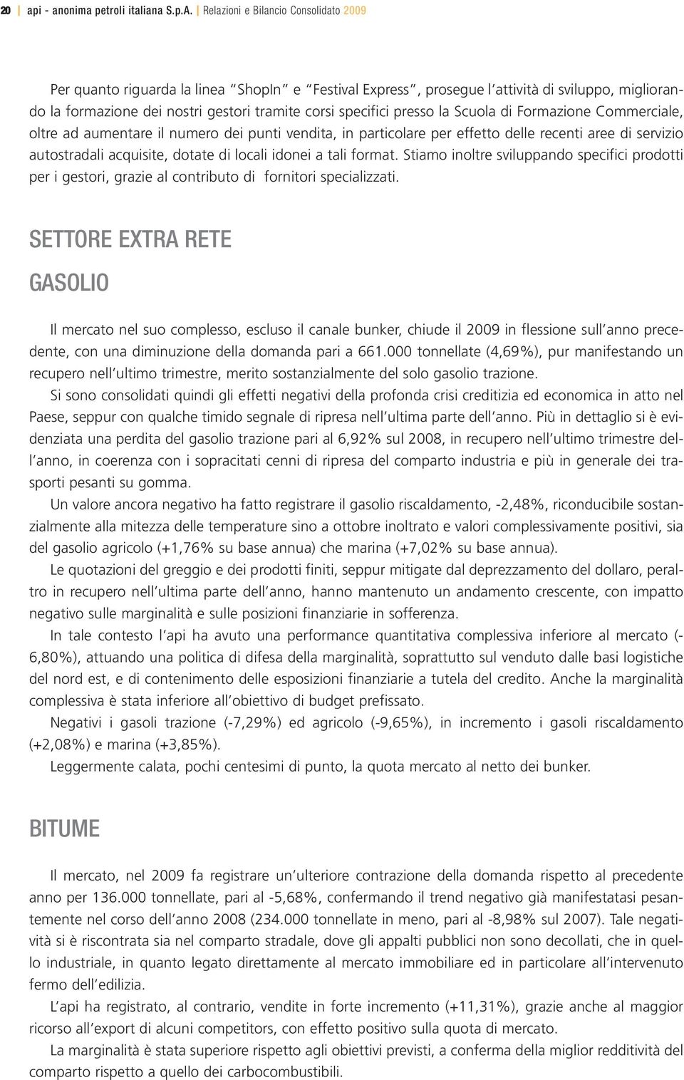 presso la Scuola di Formazione Commerciale, oltre ad aumentare il numero dei punti vendita, in particolare per effetto delle recenti aree di servizio autostradali acquisite, dotate di locali idonei a