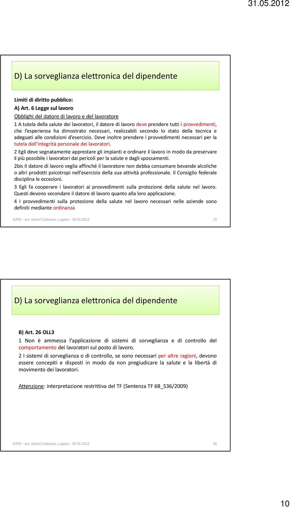 necessari, realizzabili secondo lo stato della tecnica e adeguati alle condizioni d esercizio. Deve inoltre prendere i provvedimenti necessari per la tutela dell integrità personale dei lavoratori.