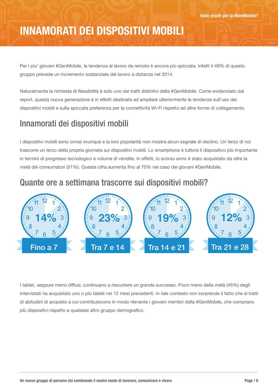 Come evidenziato dal report, questa nuova generazione è in effetti destinata ad ampliare ulteriormente le tendenze sull uso dei dispositivi mobili e sulla spiccata preferenza per la connettività