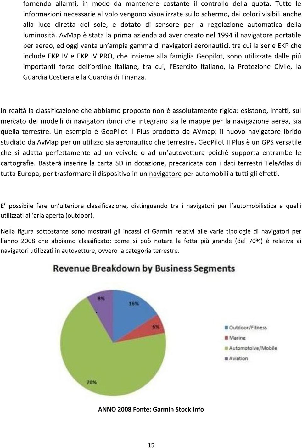 AvMap è stata la prima azienda ad aver creato nel 1994 il navigatore portatile per aereo, ed oggi vanta un ampia gamma di navigatori aeronautici, tra cui la serie EKP che include EKP IV e EKP IV PRO,