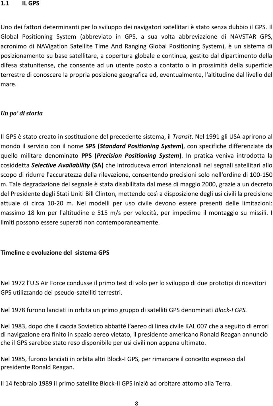 su base satellitare, a copertura globale e continua, gestito dal dipartimento della difesa statunitense, che consente ad un utente posto a contatto o in prossimità della superficie terrestre di