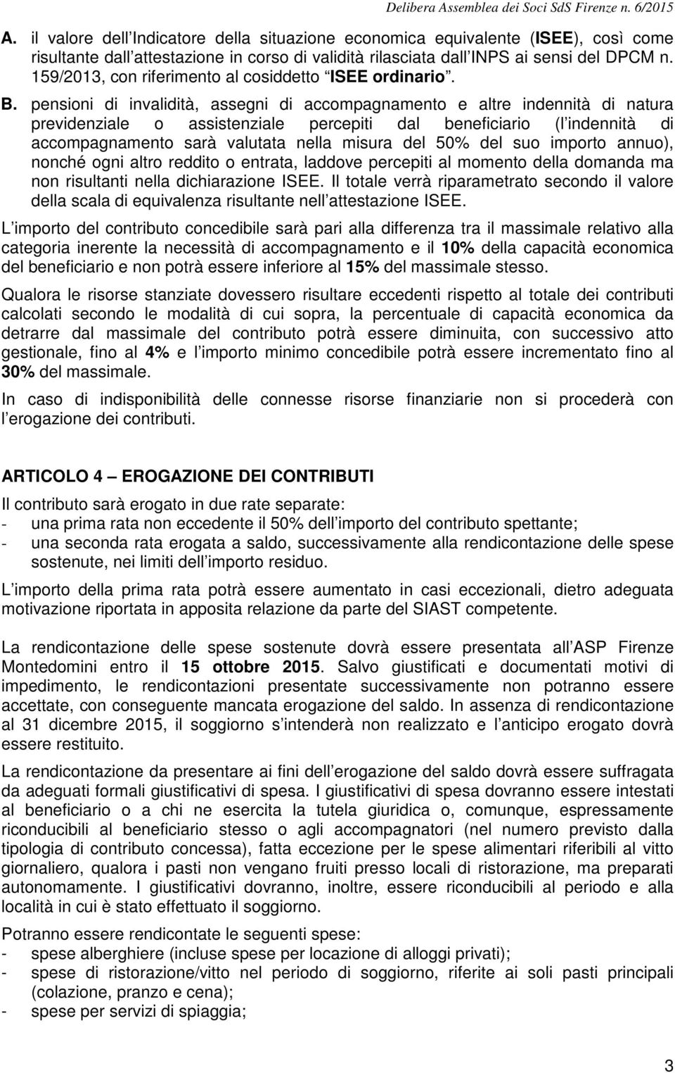 pensioni di invalidità, assegni di accompagnamento e altre indennità di natura previdenziale o assistenziale percepiti dal beneficiario (l indennità di accompagnamento sarà valutata nella misura del