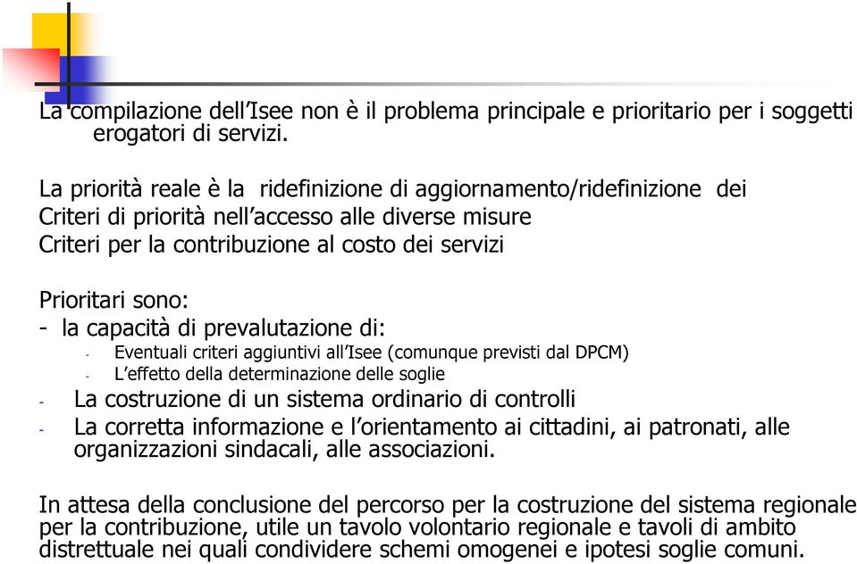 capacità di prevalutazione di: - Eventuali criteri aggiuntivi all Isee (comunque previsti dal DPCM) - L effetto della determinazione delle soglie - La costruzione di un sistema ordinario di controlli