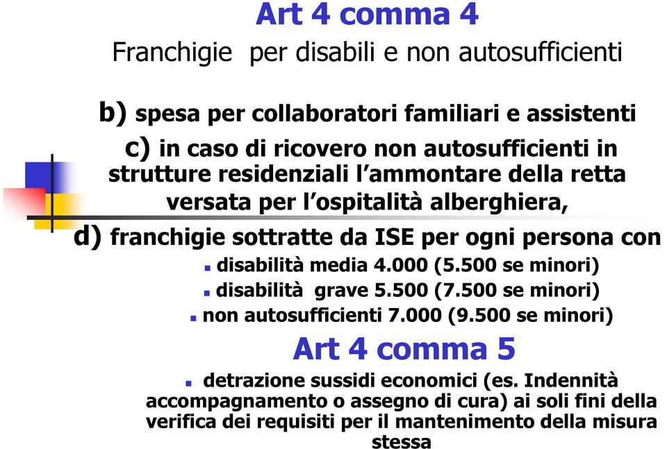 persona con disabilità media 4.000 (5.500 se minori) disabilità grave 5.500 (7.500 se minori) non autosufficienti 7.000 (9.