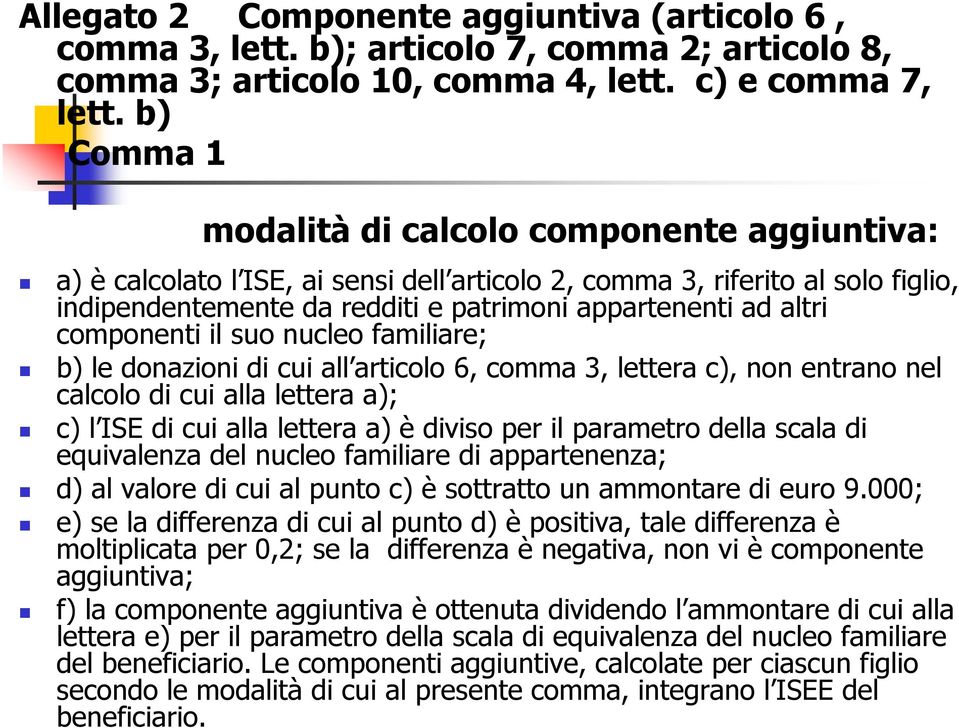 componenti il suo nucleo familiare; b) le donazioni di cui all articolo 6, comma 3, lettera c), non entrano nel calcolo di cui alla lettera a); c) l ISE di cui alla lettera a) è diviso per il