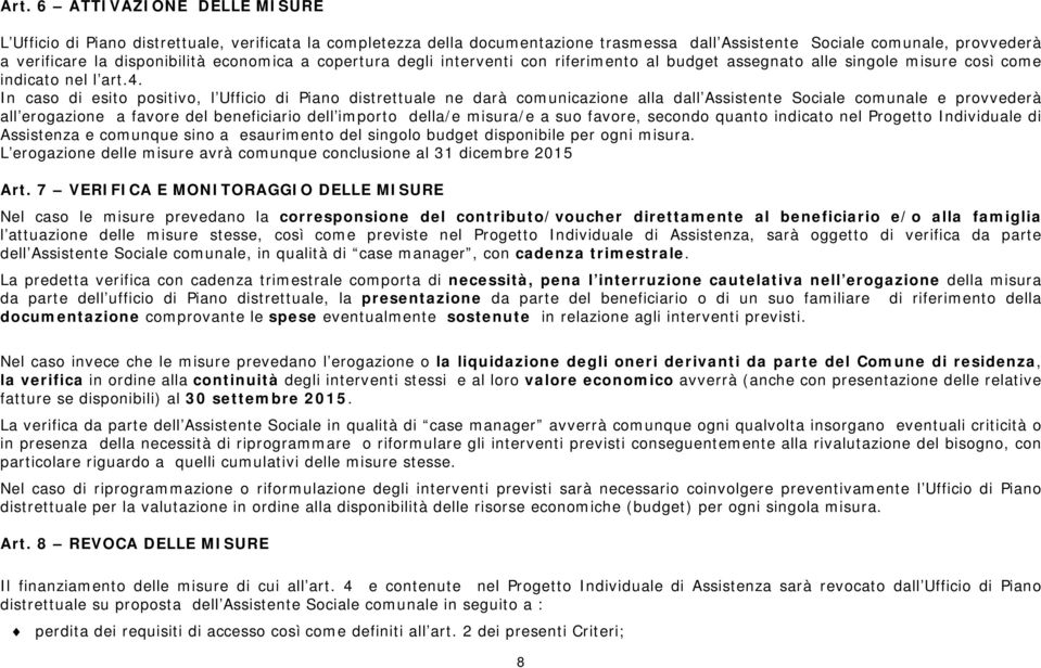 In caso di esito positivo, l Ufficio di Piano distrettuale ne darà comunicazione alla dall Assistente Sociale comunale e provvederà all erogazione a favore del beneficiario dell importo della/e