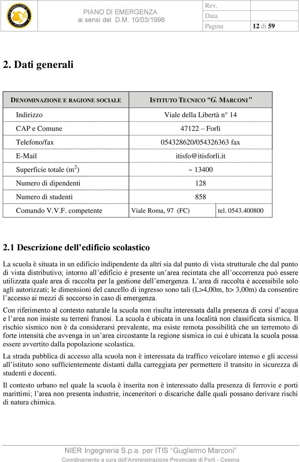 it Superficie totale (m 2 ) ~ 13400 Numero di dipendenti 128 Numero di studenti 858 Comando V.V.F. competente Viale Roma, 97 (FC) tel. 0543.400800 2.