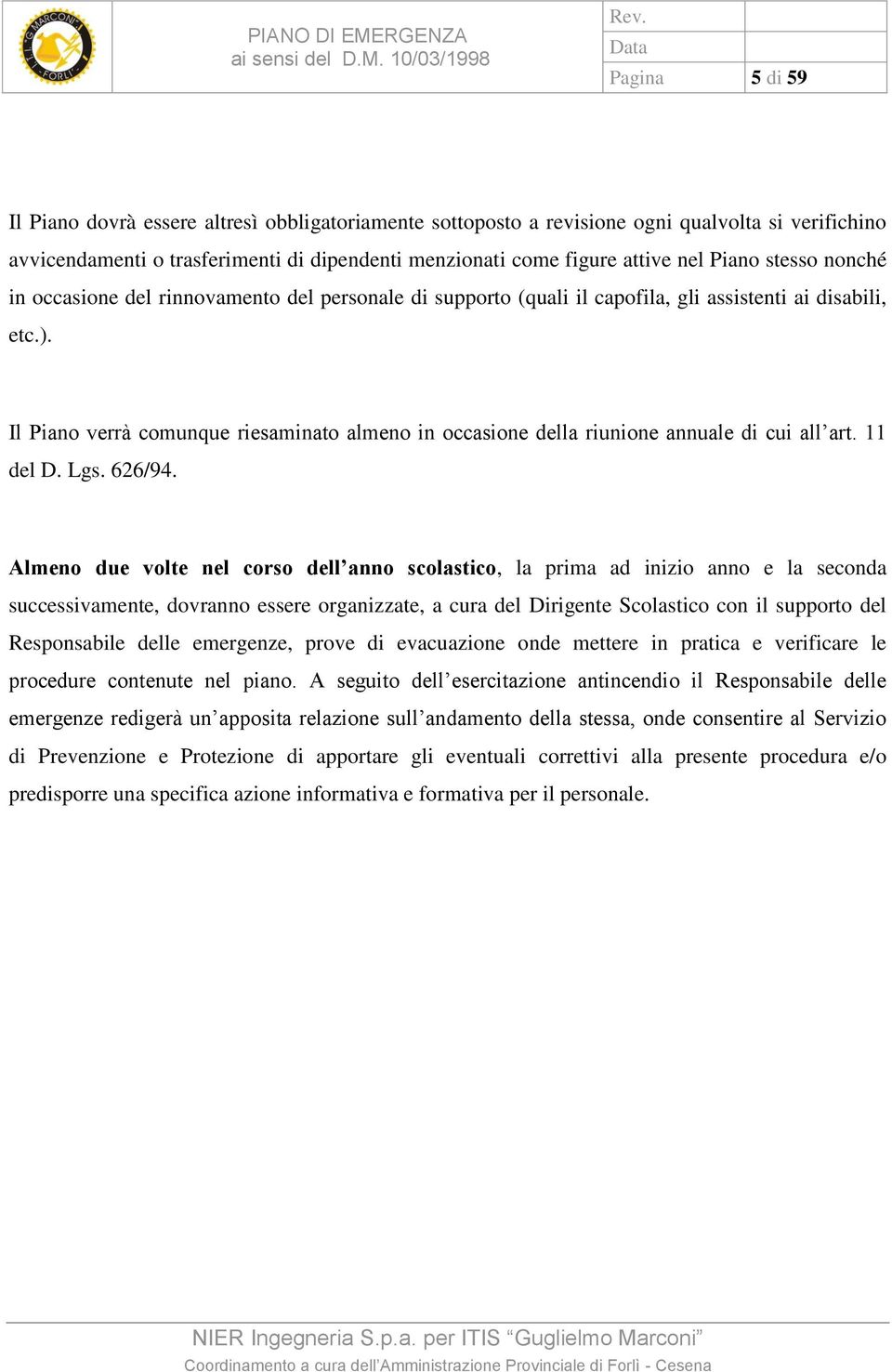 Il Piano verrà comunque riesaminato almeno in occasione della riunione annuale di cui all art. 11 del D. Lgs. 626/94.