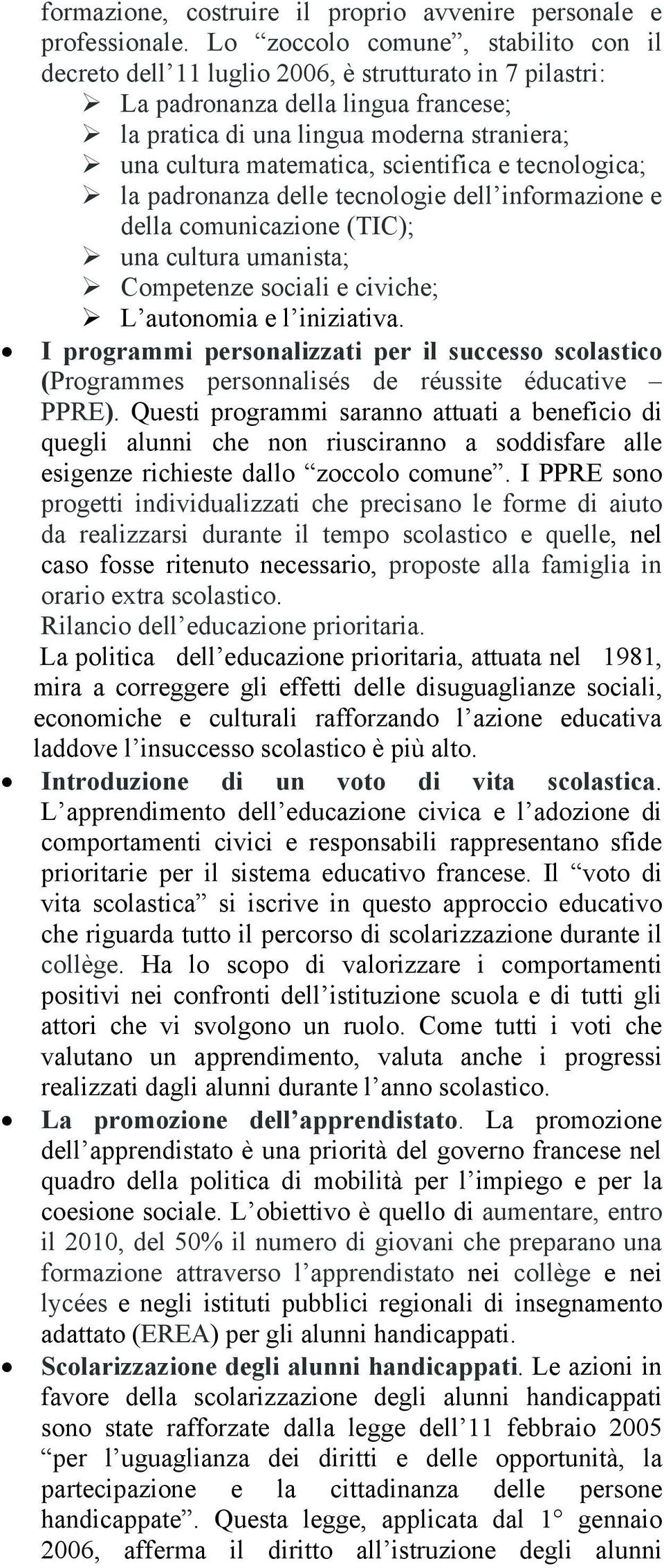 scientifica e tecnologica; la padronanza delle tecnologie dell informazione e della comunicazione (TIC); una cultura umanista; Competenze sociali e civiche; L autonomia e l iniziativa.