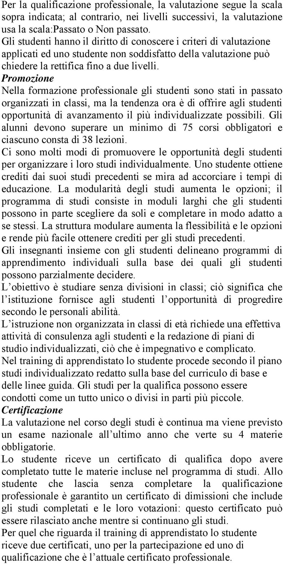 Promozione Nella formazione professionale gli studenti sono stati in passato organizzati in classi, ma la tendenza ora è di offrire agli studenti opportunità di avanzamento il più individualizzate