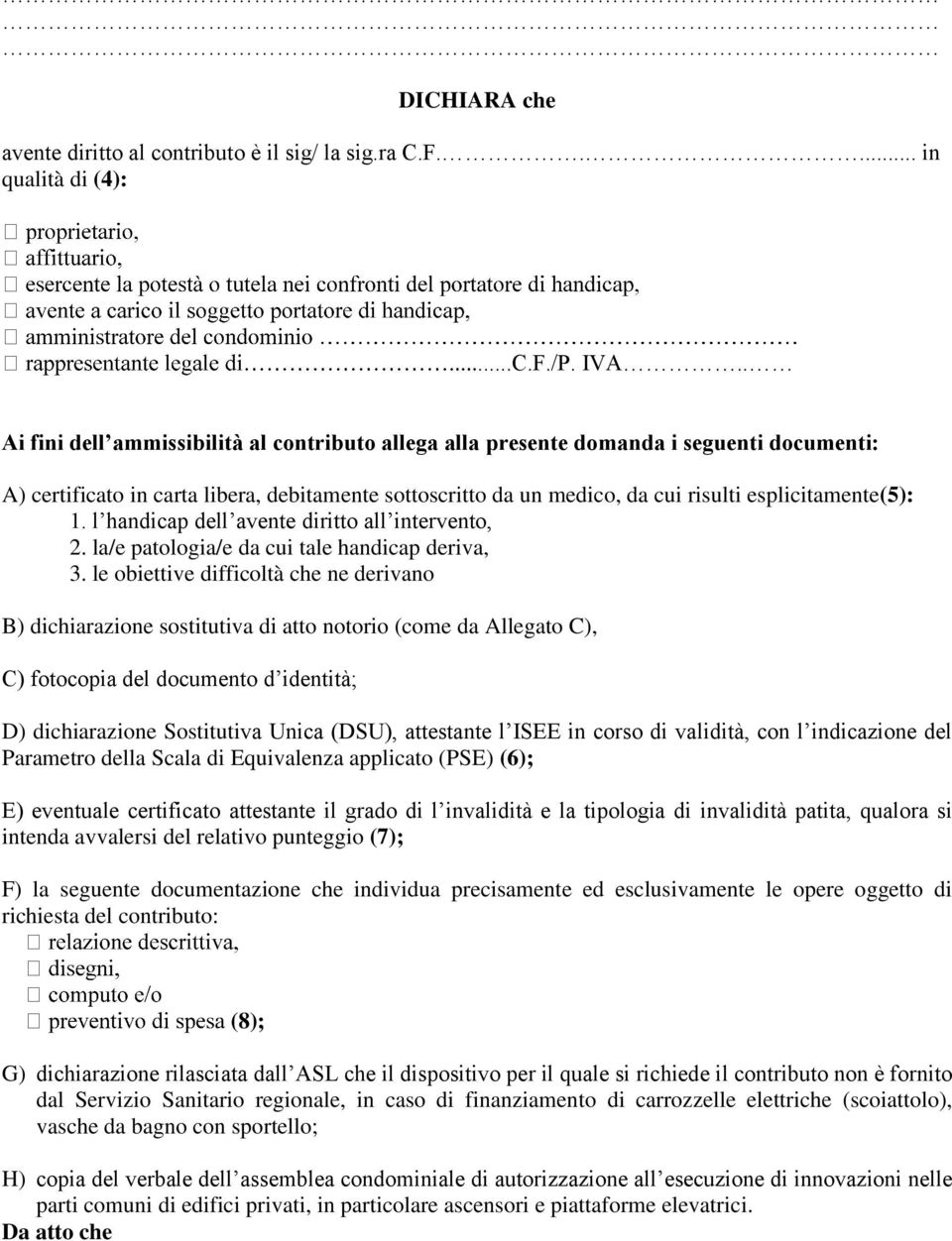 l handicap dell avente diritto all intervento, 2. la/e patologia/e da cui tale handicap deriva, 3.