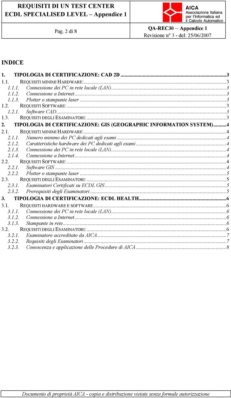 ..4 2.1.1. Numero minimo dei PC dedicati agli esami...4 2.1.2. Caratteristiche hardware dei PC dedicati agli esami...4 2.1.3. Connessione dei PC in rete locale (LAN)...4 2.1.4. Connessione a Internet.