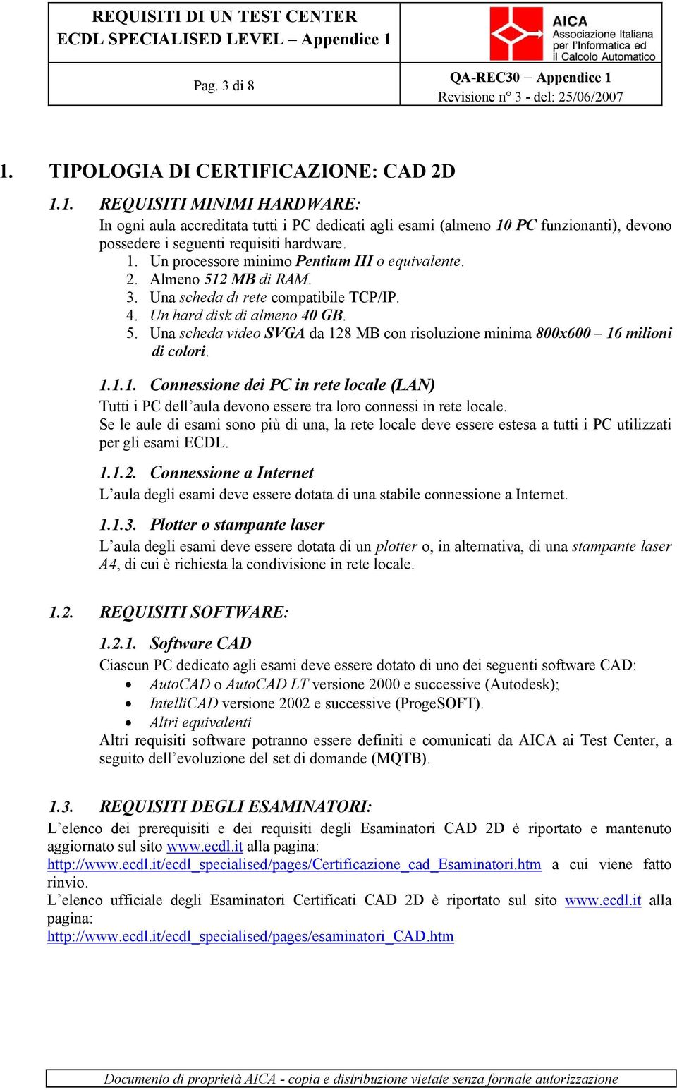 1.1.1. Connessione dei PC in rete locale (LAN) Tutti i PC dell aula devono essere tra loro connessi in rete locale.