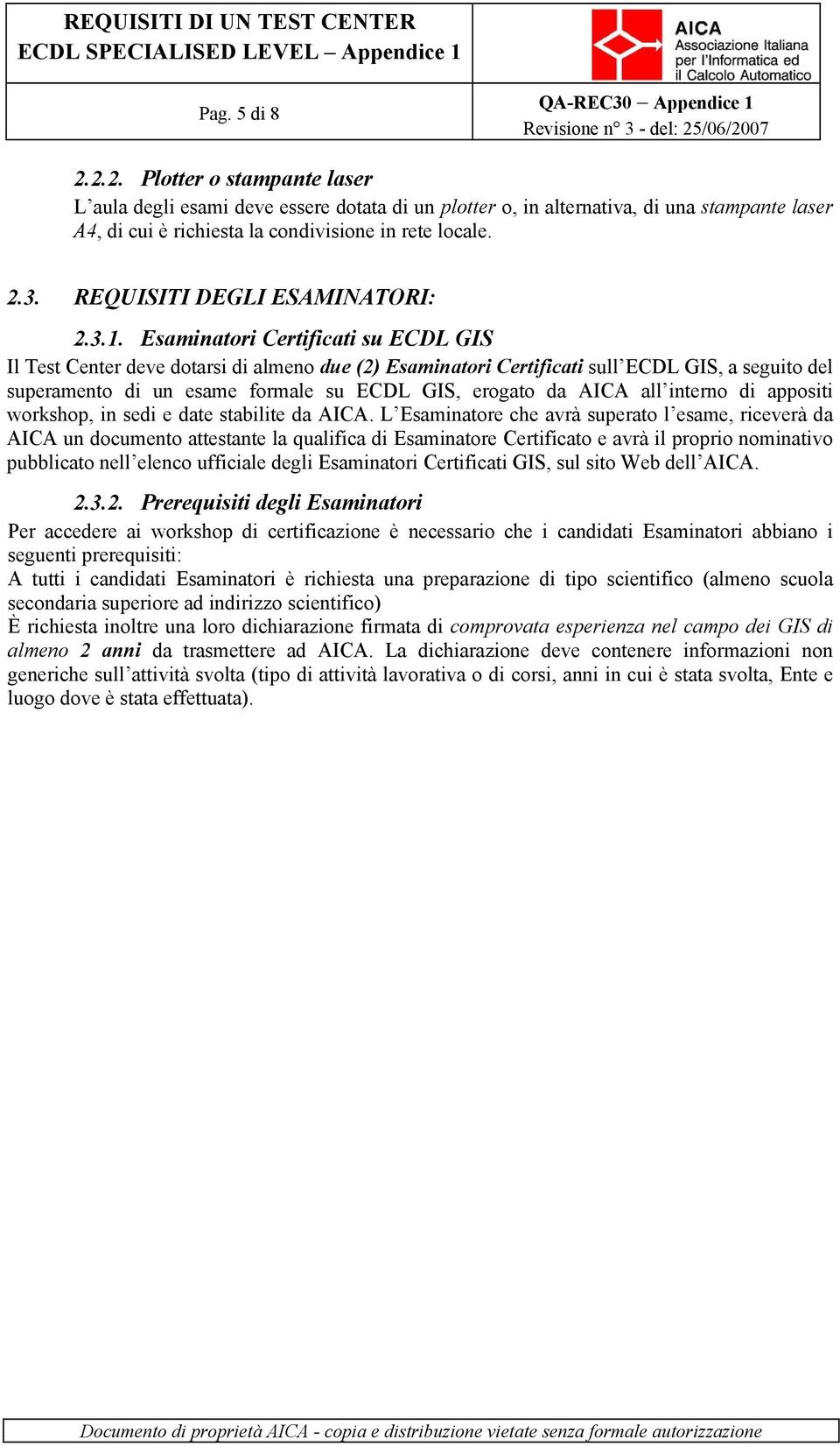 Esaminatori Certificati su ECDL GIS Il Test Center deve dotarsi di almeno due (2) Esaminatori Certificati sull ECDL GIS, a seguito del superamento di un esame formale su ECDL GIS, erogato da AICA all