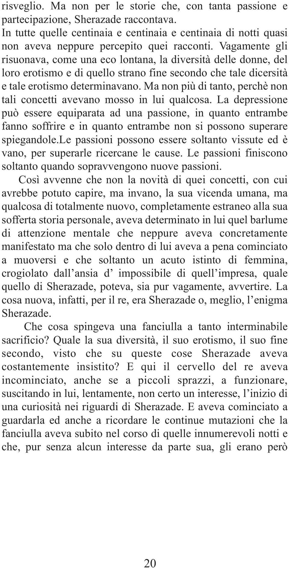 Vagamente gli risuonava, come una eco lontana, la diversità delle donne, del loro erotismo e di quello strano fine secondo che tale dicersità e tale erotismo determinavano.