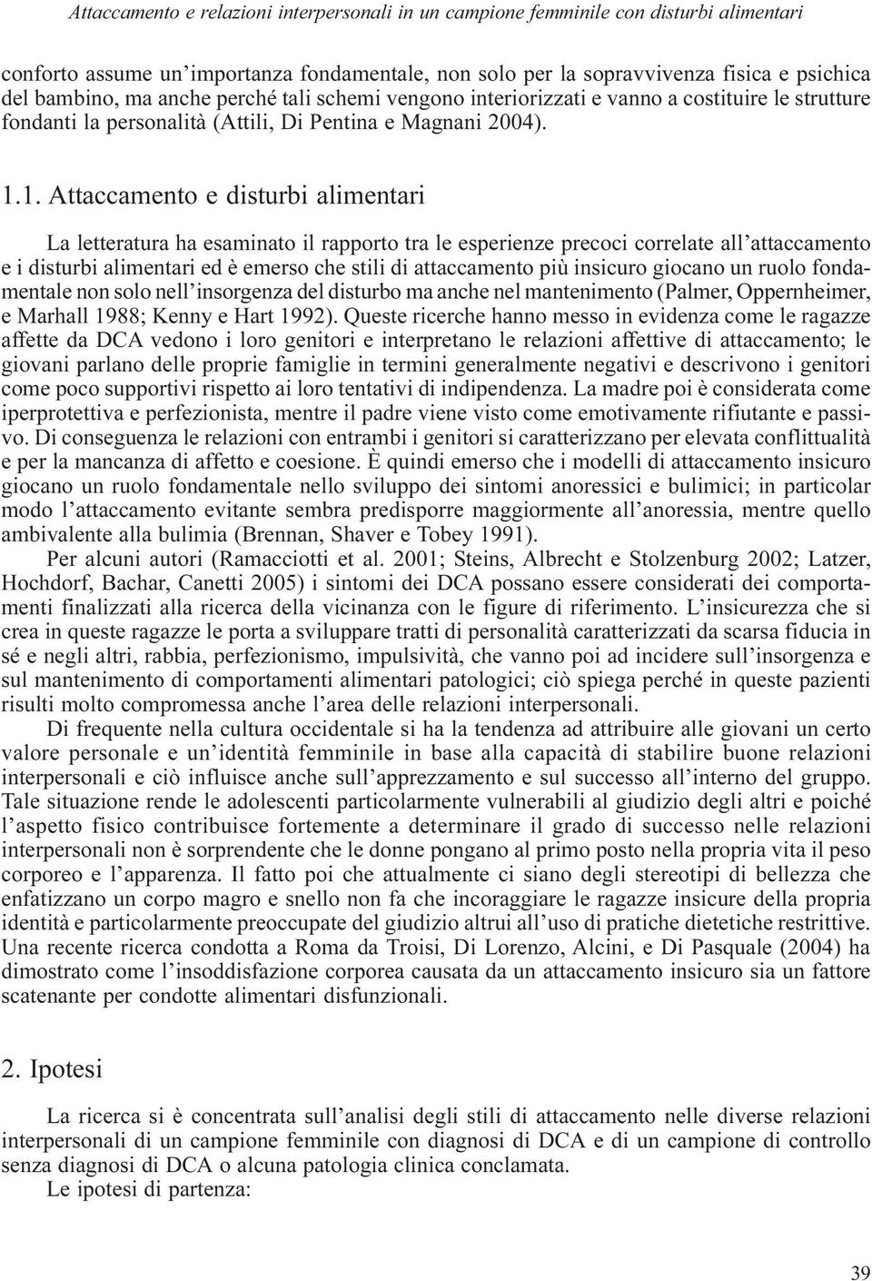 1. Attaccamento e disturbi alimentari La letteratura ha esaminato il rapporto tra le esperienze precoci correlate all attaccamento e i disturbi alimentari ed è emerso che stili di attaccamento più