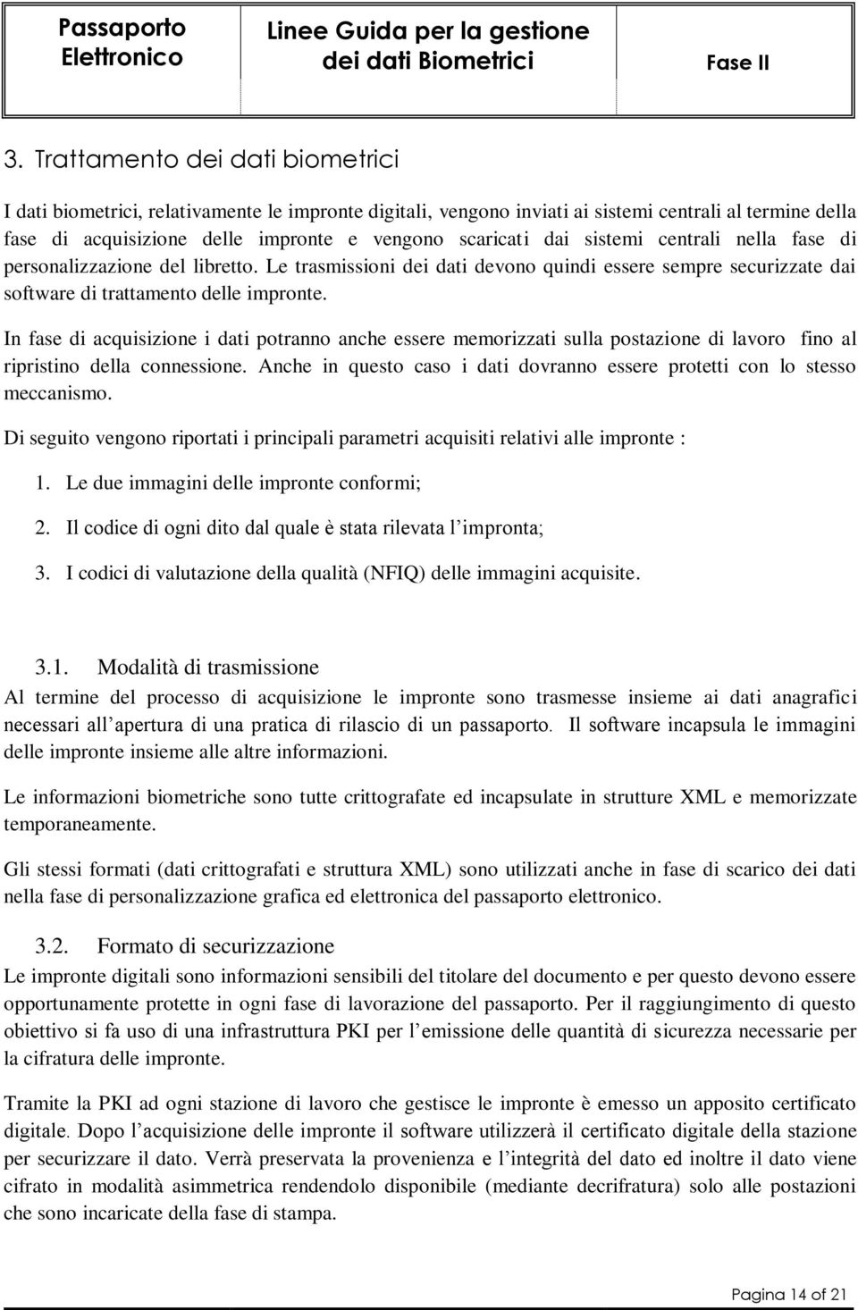 In fase di acquisizione i dati potranno anche essere memorizzati sulla postazione di lavoro fino al ripristino della connessione.