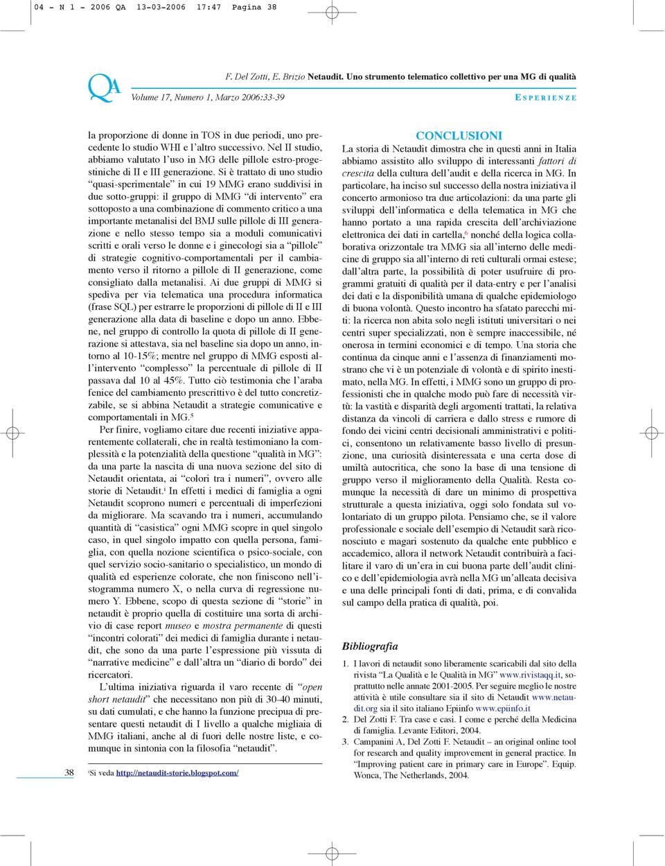 Si è trattato di uno studio quasi-sperimentale in cui 19 MMG erano suddivisi in due sotto-gruppi: il gruppo di MMG di intervento era sottoposto a una combinazione di commento critico a una importante